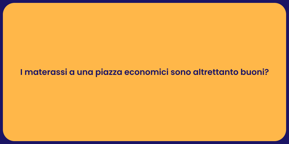I materassi a una piazza economici sono altrettanto buoni?