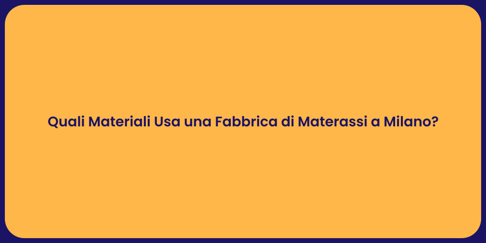 Quali Materiali Usa una Fabbrica di Materassi a Milano?