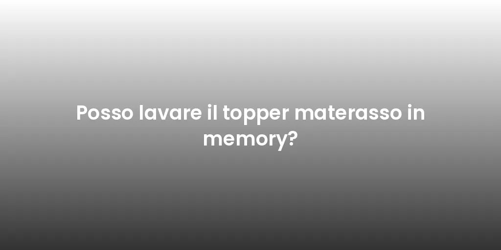 Posso lavare il topper materasso in memory?