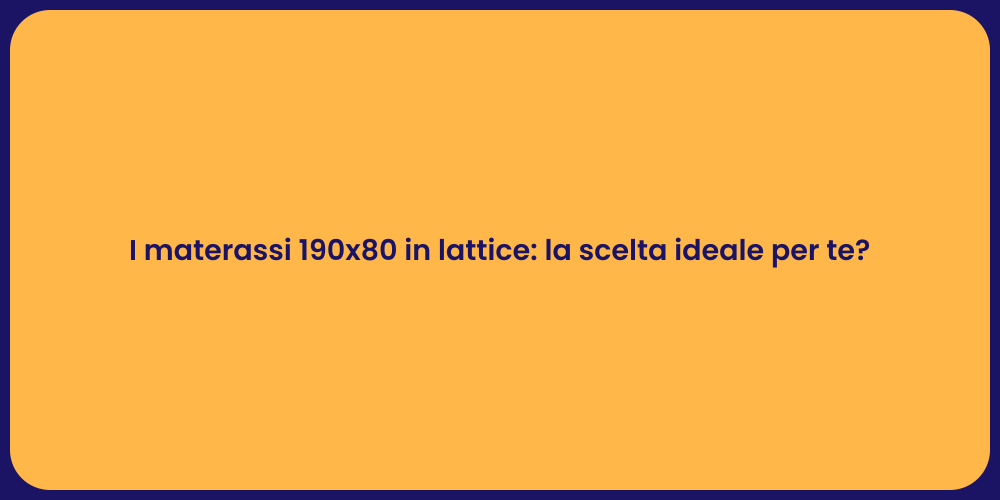 I materassi 190x80 in lattice: la scelta ideale per te?