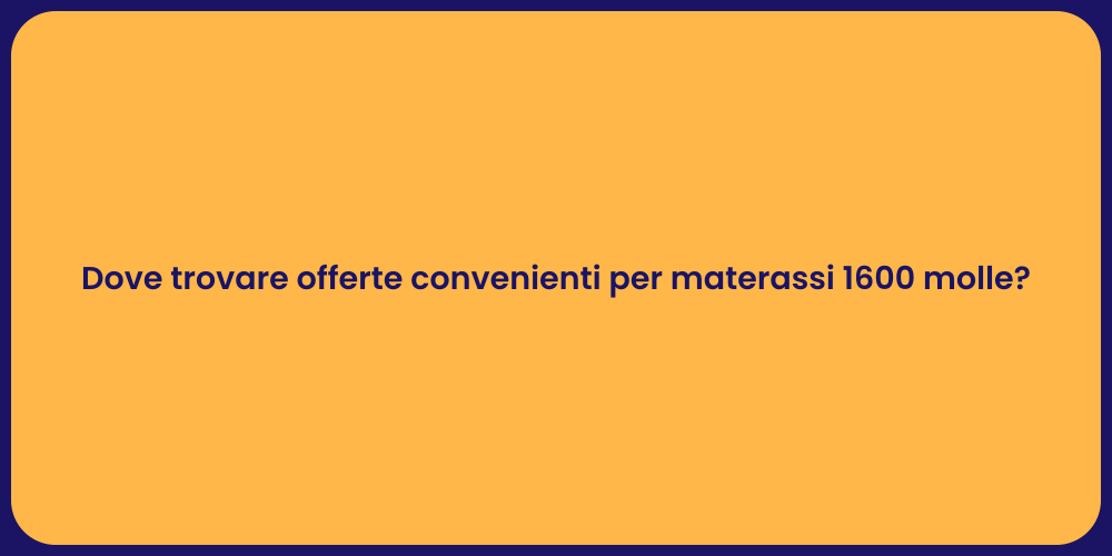 Dove trovare offerte convenienti per materassi 1600 molle?