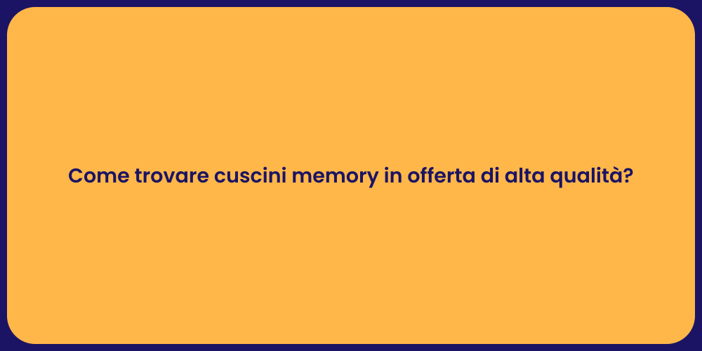 Come trovare cuscini memory in offerta di alta qualità?