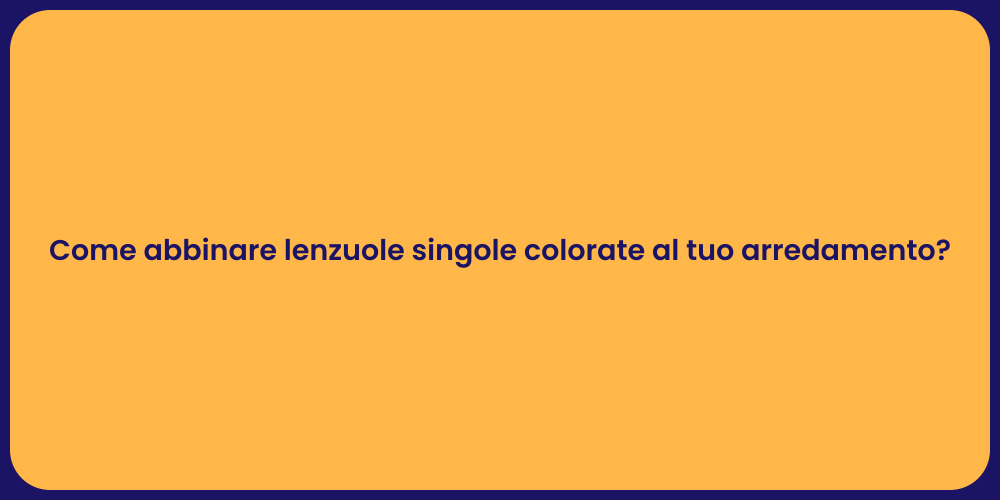 Come abbinare lenzuole singole colorate al tuo arredamento?
