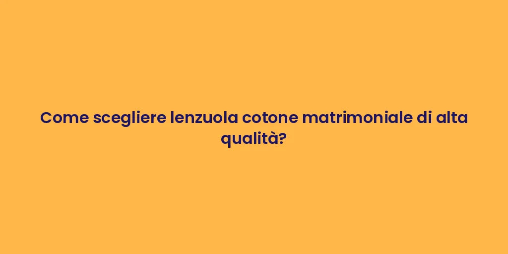 Come scegliere lenzuola cotone matrimoniale di alta qualità?