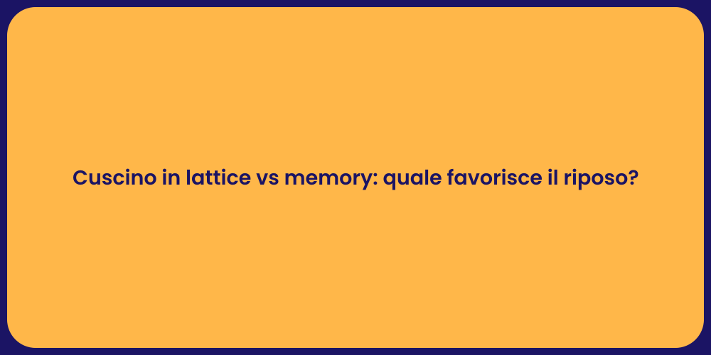 Cuscino in lattice vs memory: quale favorisce il riposo?