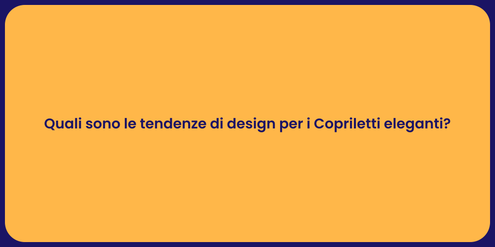 Quali sono le tendenze di design per i Copriletti eleganti?