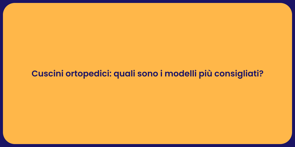 Cuscini ortopedici: quali sono i modelli più consigliati?