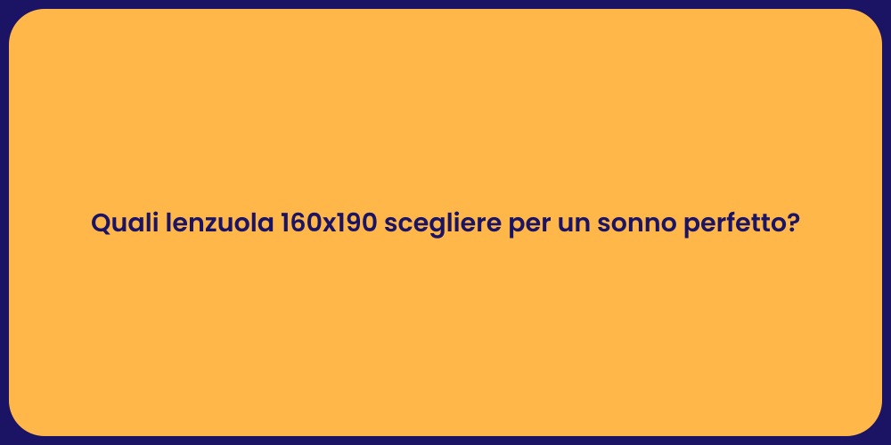 Quali lenzuola 160x190 scegliere per un sonno perfetto?