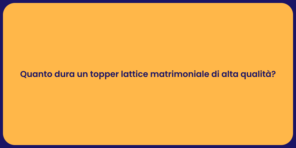 Quanto dura un topper lattice matrimoniale di alta qualità?