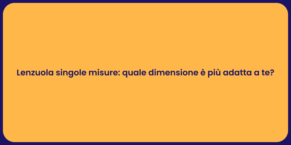 Lenzuola singole misure: quale dimensione è più adatta a te?