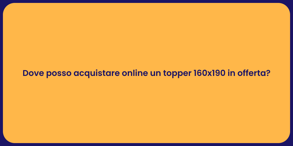 Dove posso acquistare online un topper 160x190 in offerta?