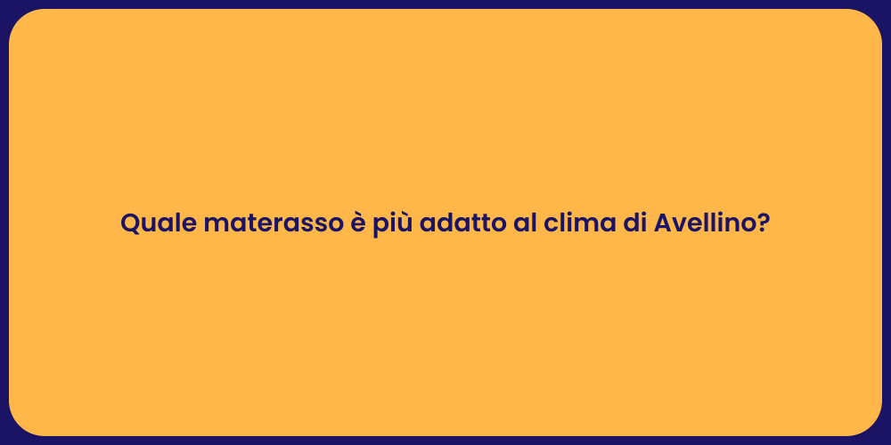 Quale materasso è più adatto al clima di Avellino?