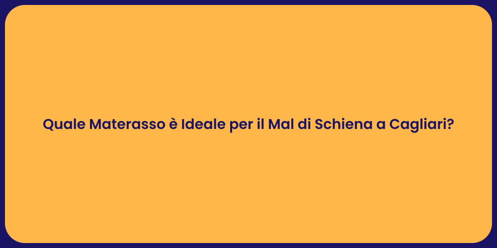 Quale Materasso è Ideale per il Mal di Schiena a Cagliari?