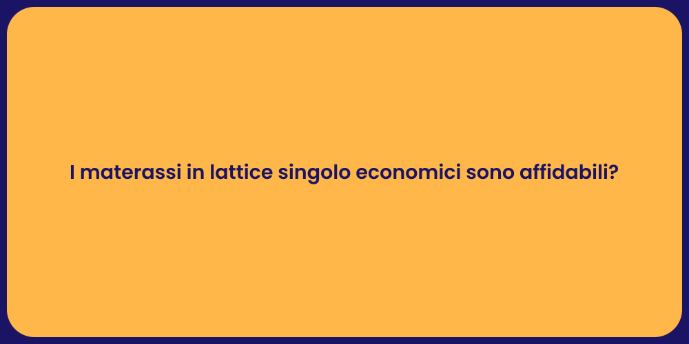 I materassi in lattice singolo economici sono affidabili?