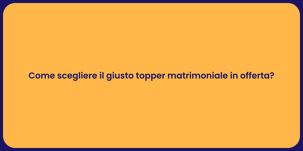 Come scegliere il giusto topper matrimoniale in offerta?