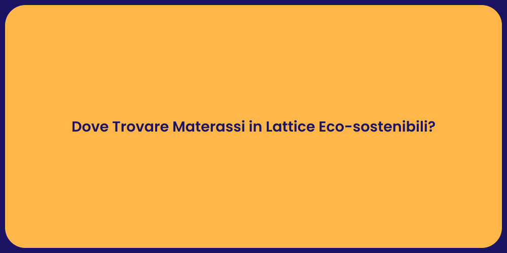 Dove Trovare Materassi in Lattice Eco-sostenibili?