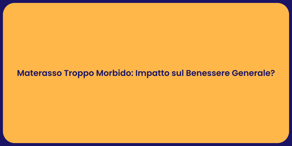 Materasso Troppo Morbido: Impatto sul Benessere Generale?