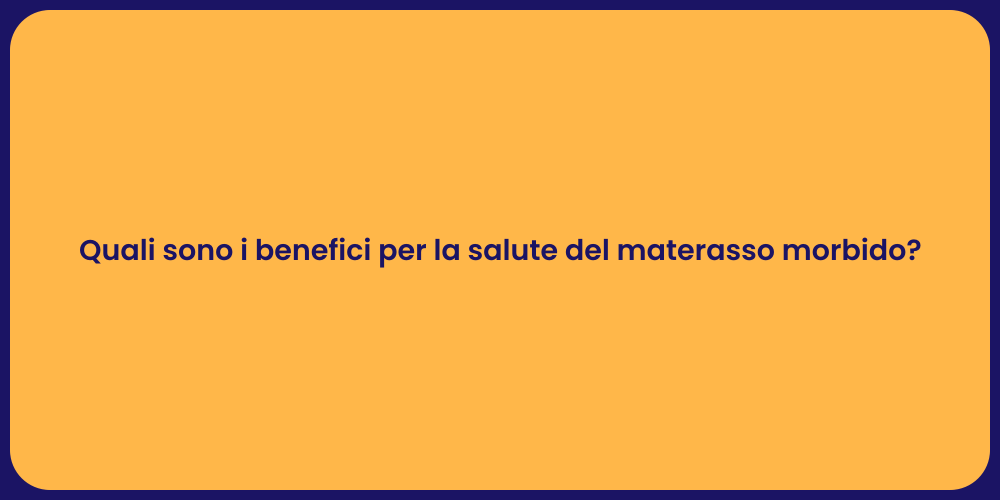 Quali sono i benefici per la salute del materasso morbido?