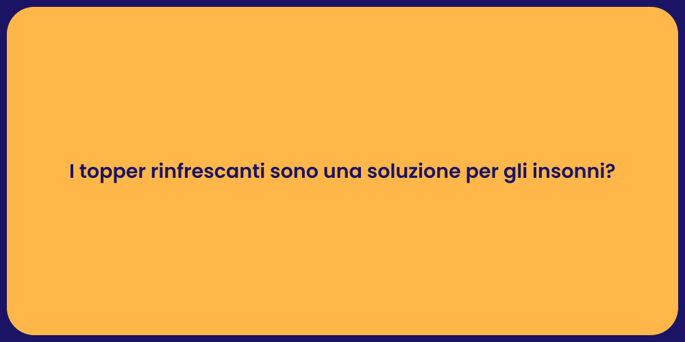 I topper rinfrescanti sono una soluzione per gli insonni?