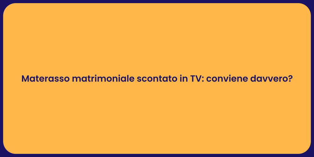 Materasso matrimoniale scontato in TV: conviene davvero?