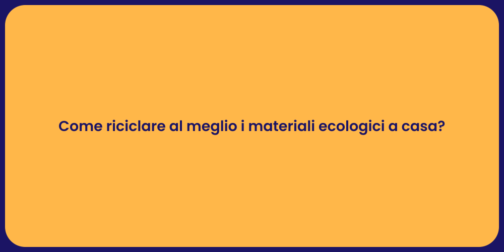 Come riciclare al meglio i materiali ecologici a casa?
