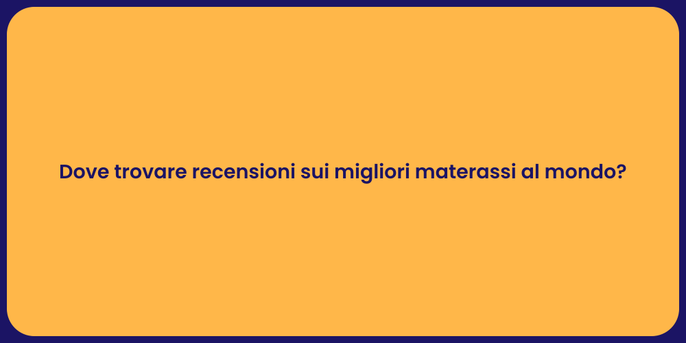 Dove trovare recensioni sui migliori materassi al mondo?