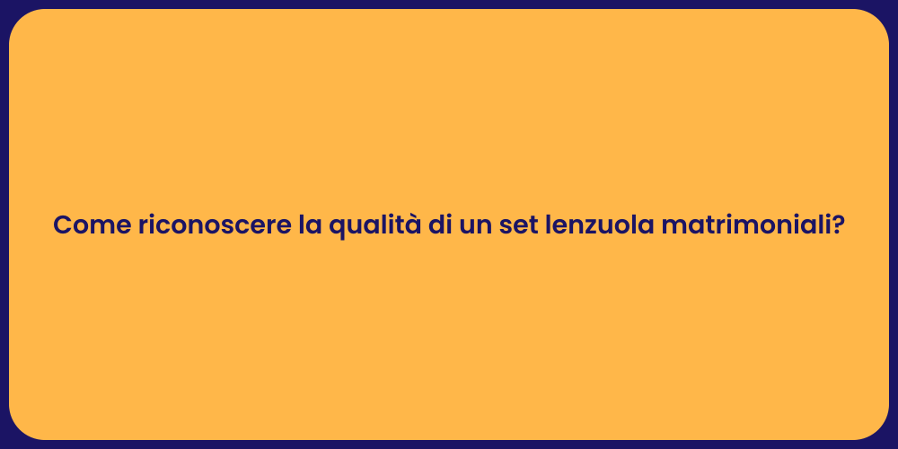 Come riconoscere la qualità di un set lenzuola matrimoniali?