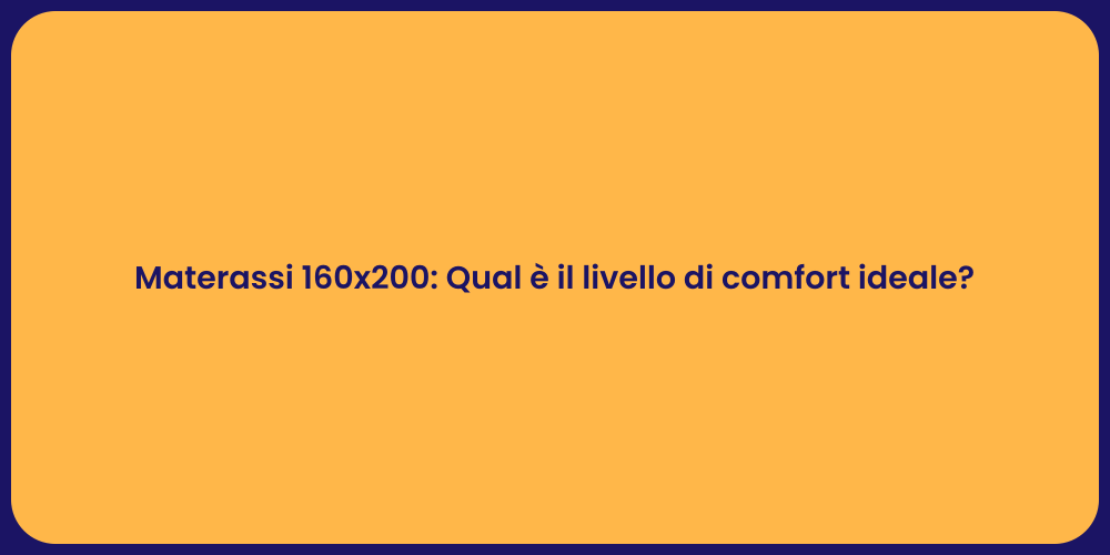 Materassi 160x200: Qual è il livello di comfort ideale?