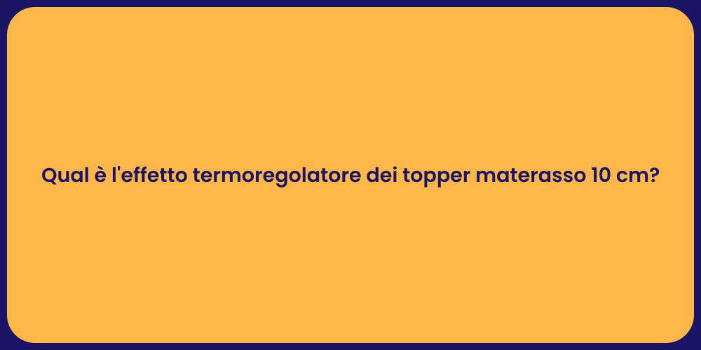 Qual è l'effetto termoregolatore dei topper materasso 10 cm?