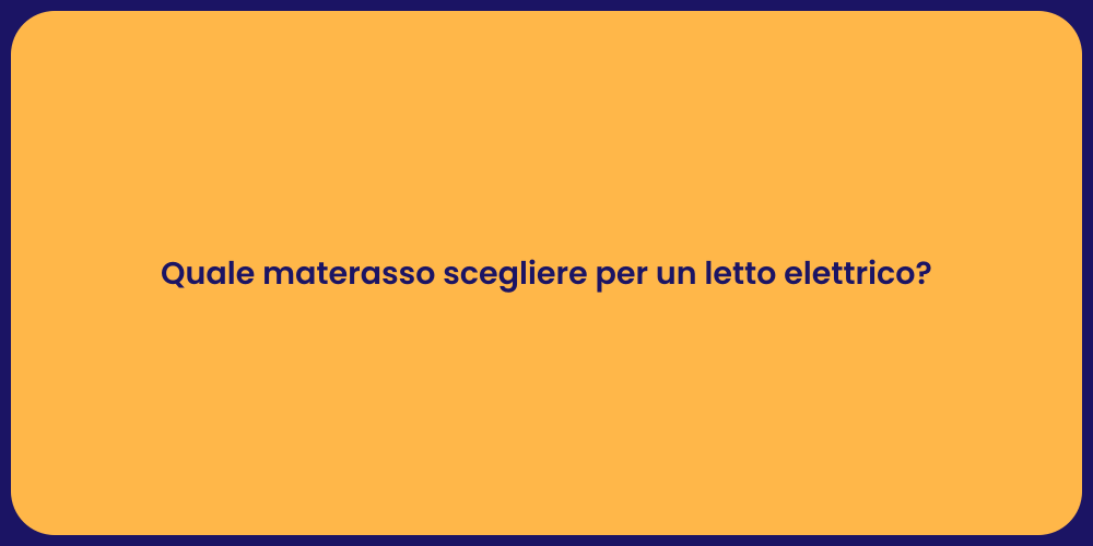Quale materasso scegliere per un letto elettrico?