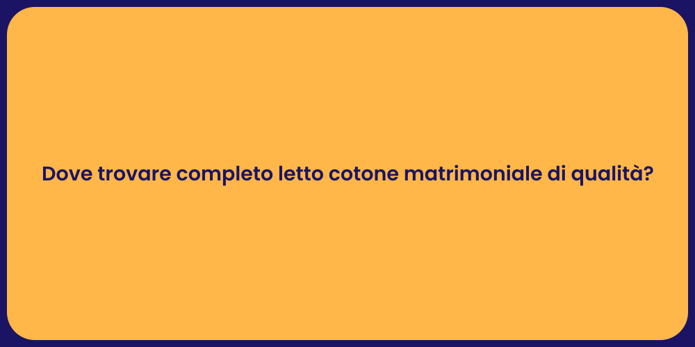 Dove trovare completo letto cotone matrimoniale di qualità?
