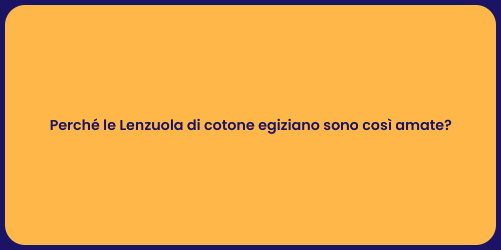 Perché le Lenzuola di cotone egiziano sono così amate?