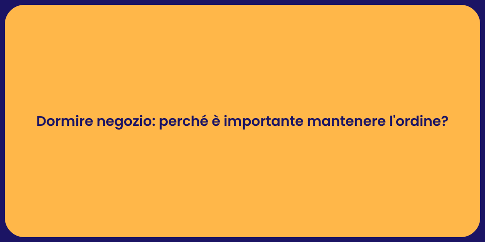 Dormire negozio: perché è importante mantenere l'ordine?