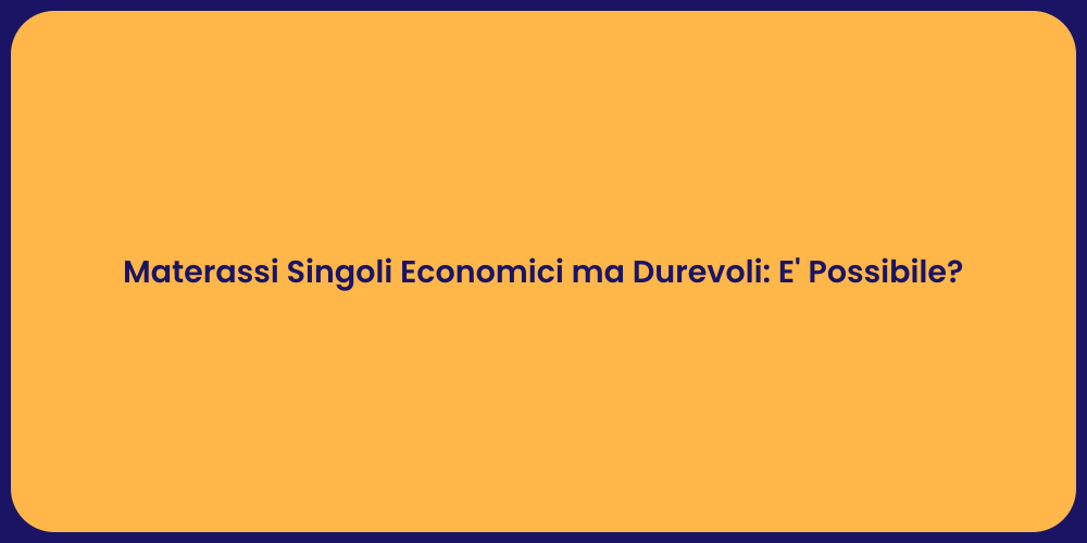 Materassi Singoli Economici ma Durevoli: E' Possibile?