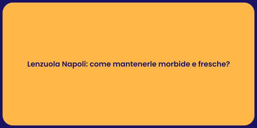 Lenzuola Napoli: come mantenerle morbide e fresche?