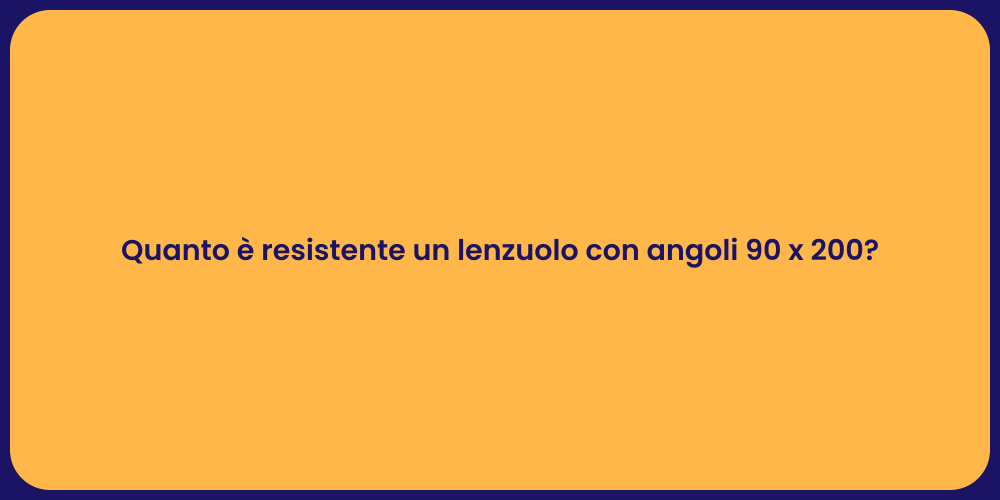 Quanto è resistente un lenzuolo con angoli 90 x 200?