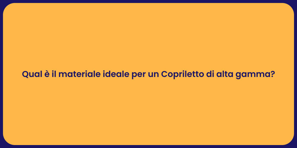 Qual è il materiale ideale per un Copriletto di alta gamma?