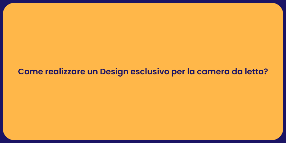 Come realizzare un Design esclusivo per la camera da letto?