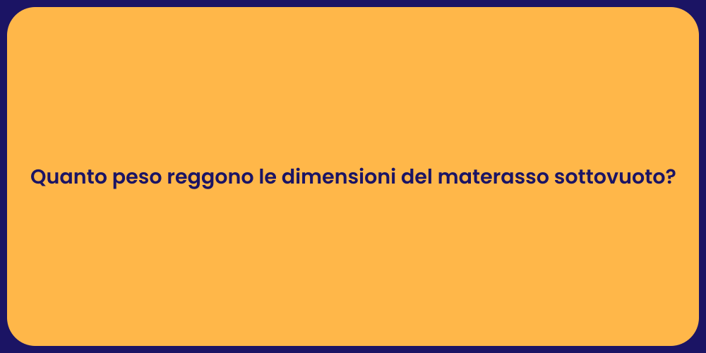 Quanto peso reggono le dimensioni del materasso sottovuoto?