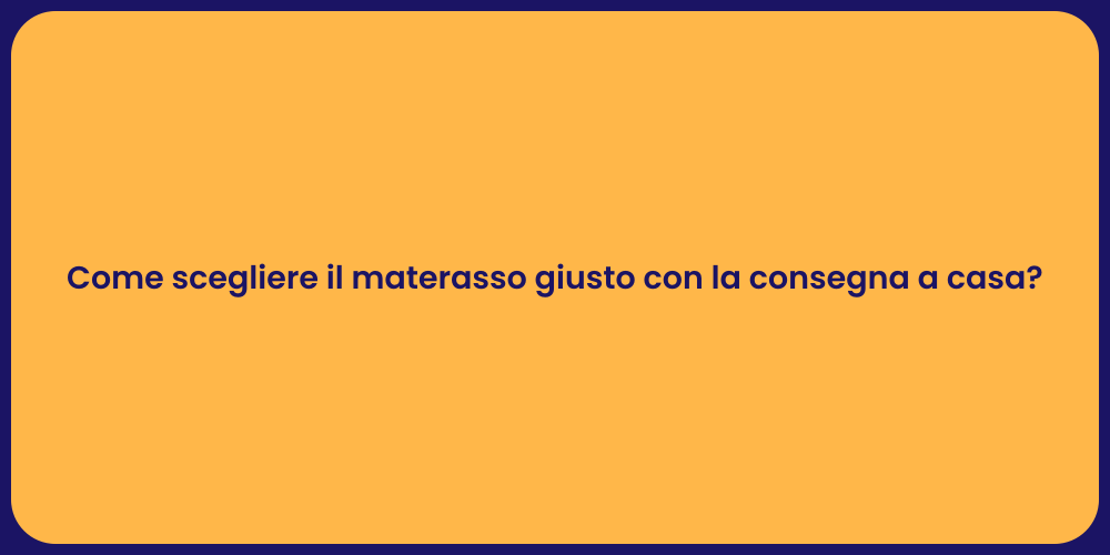 Come scegliere il materasso giusto con la consegna a casa?