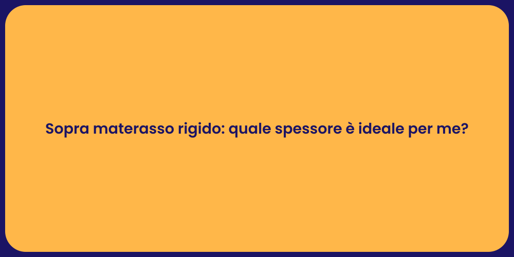 Sopra materasso rigido: quale spessore è ideale per me?