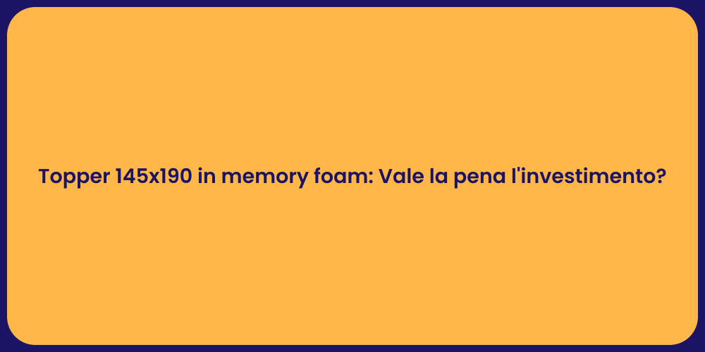 Topper 145x190 in memory foam: Vale la pena l'investimento?