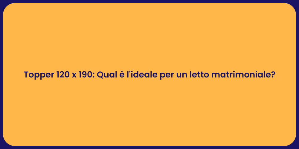 Topper 120 x 190: Qual è l'ideale per un letto matrimoniale?