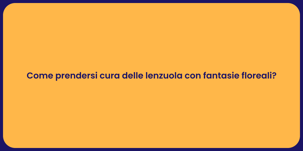 Come prendersi cura delle lenzuola con fantasie floreali?