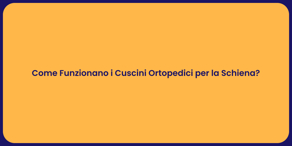 Come Funzionano i Cuscini Ortopedici per la Schiena?