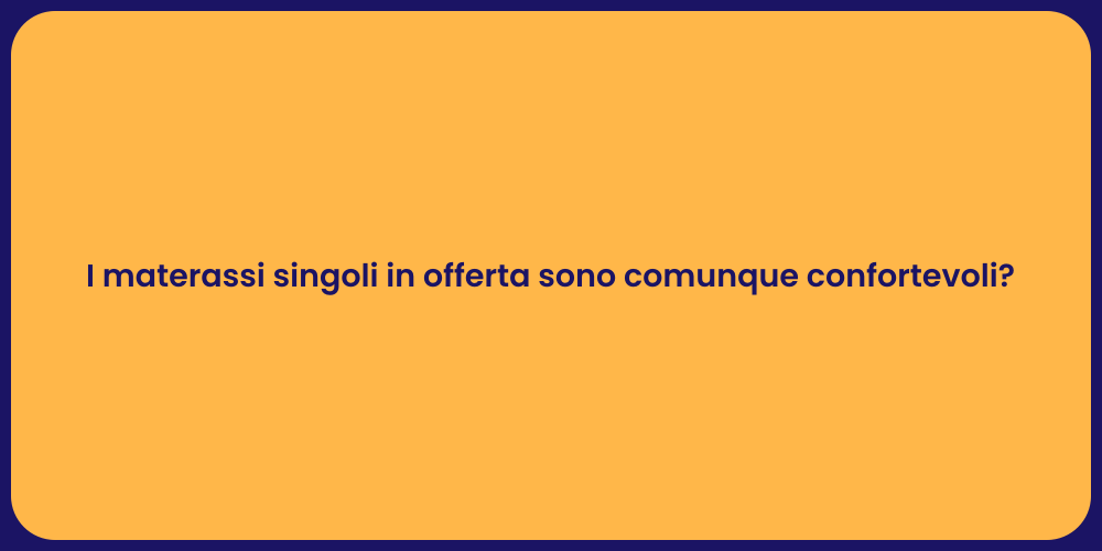 I materassi singoli in offerta sono comunque confortevoli?