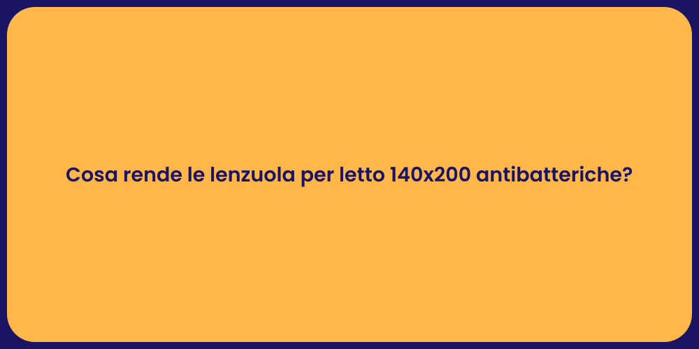 Cosa rende le lenzuola per letto 140x200 antibatteriche?