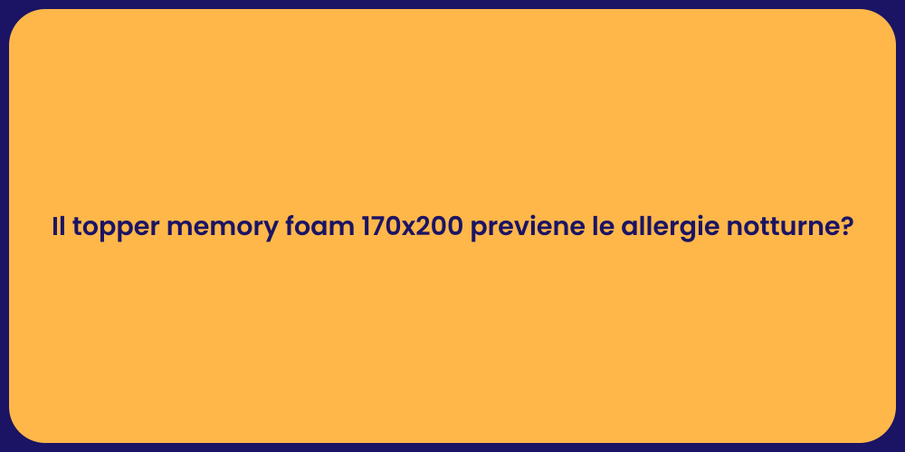 Il topper memory foam 170x200 previene le allergie notturne?