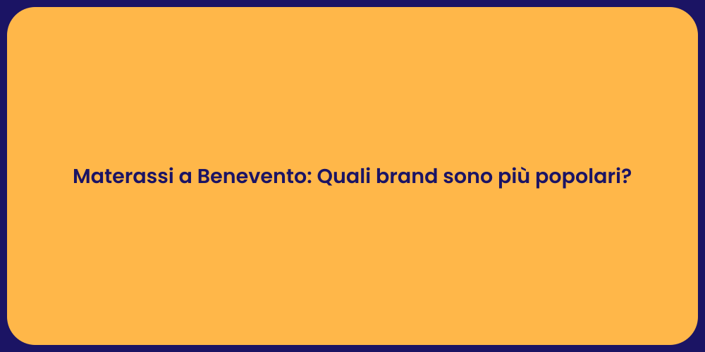 Materassi a Benevento: Quali brand sono più popolari?