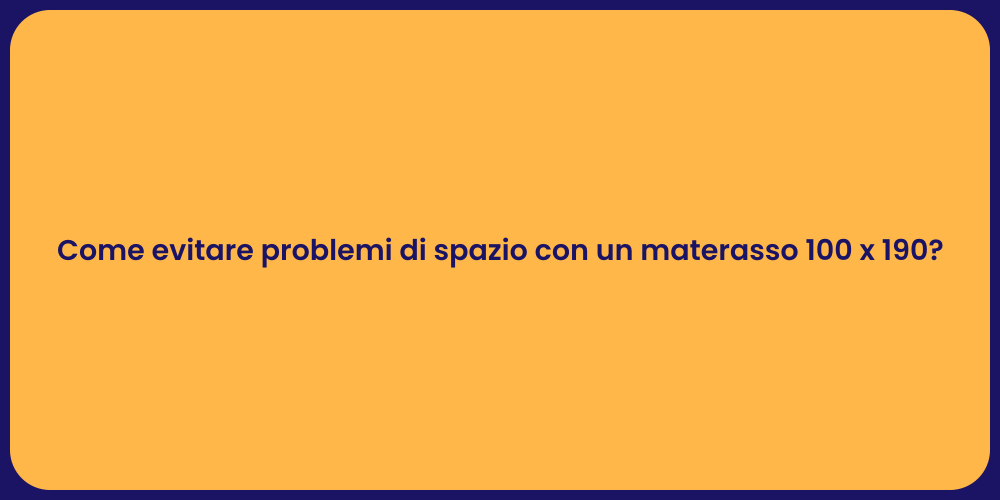 Come evitare problemi di spazio con un materasso 100 x 190?
